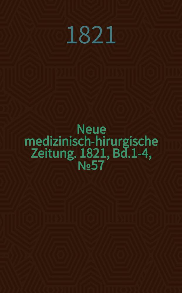 Neue medizinisch -chirurgische Zeitung. 1821, Bd.1-4, №57
