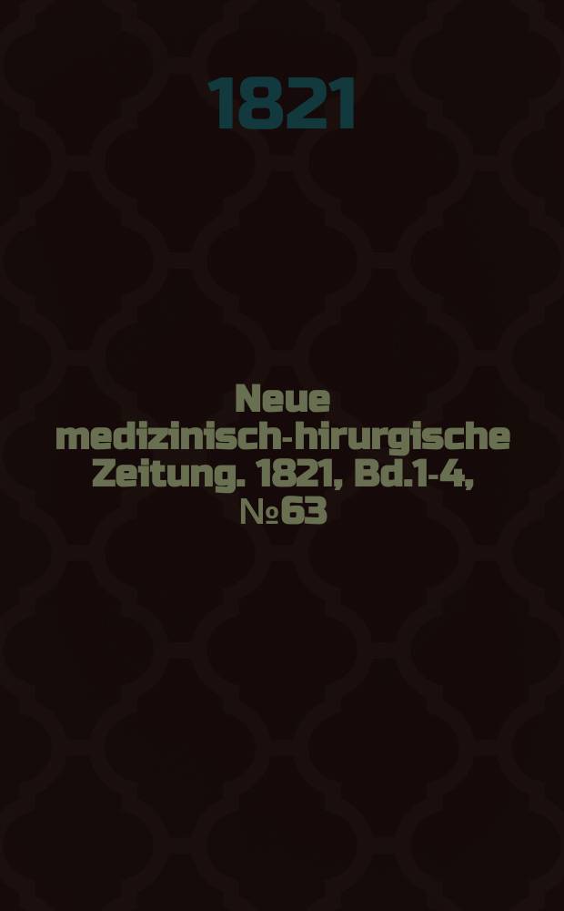 Neue medizinisch -chirurgische Zeitung. 1821, Bd.1-4, №63