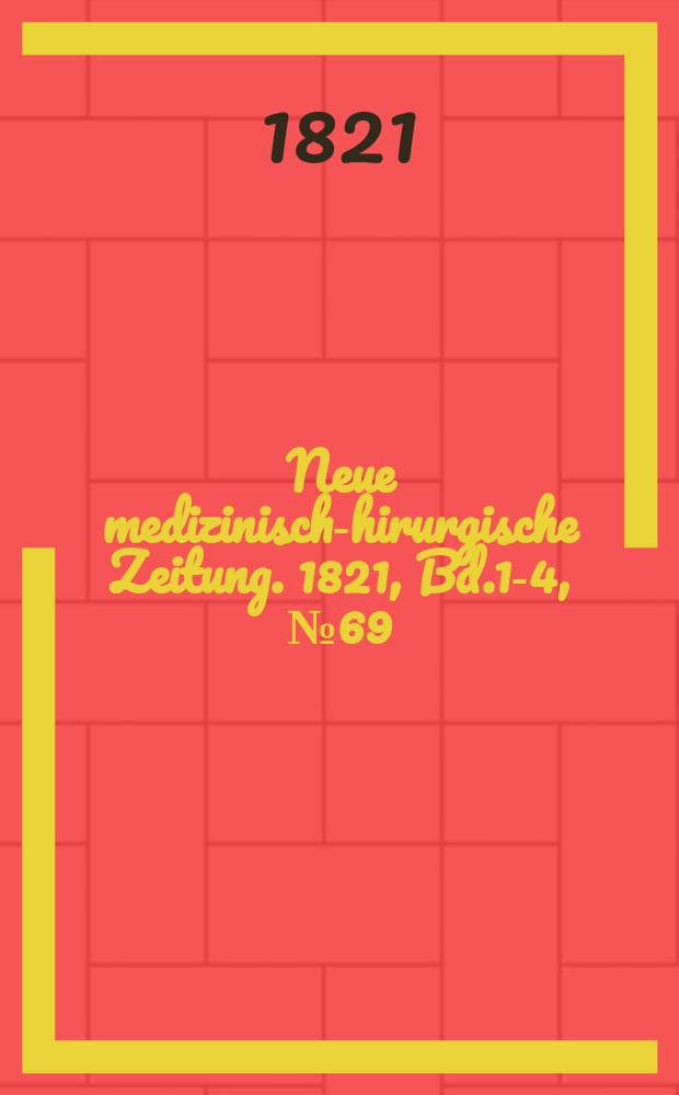 Neue medizinisch -chirurgische Zeitung. 1821, Bd.1-4, №69