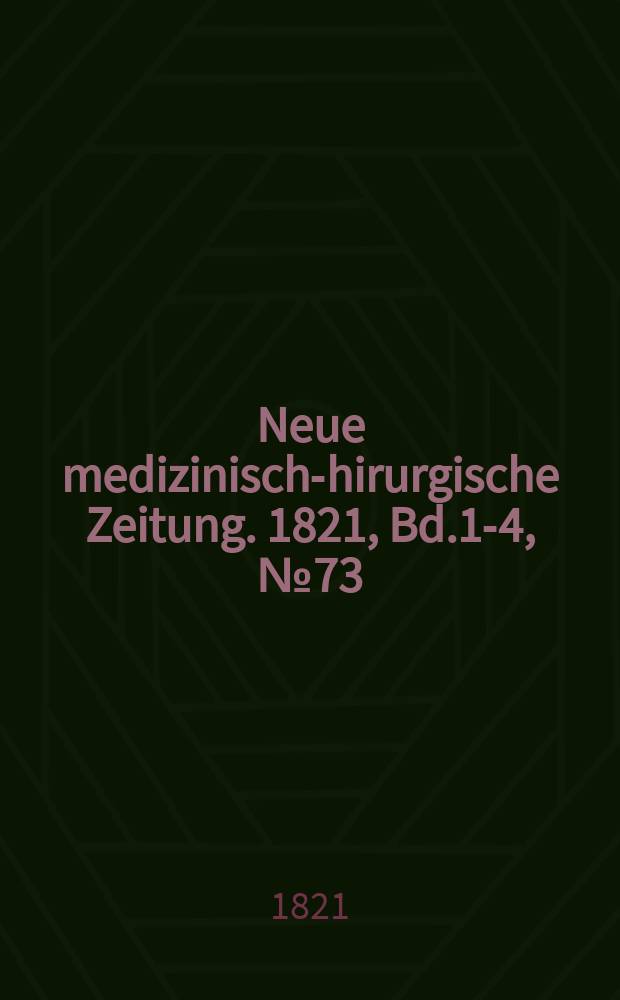 Neue medizinisch -chirurgische Zeitung. 1821, Bd.1-4, №73