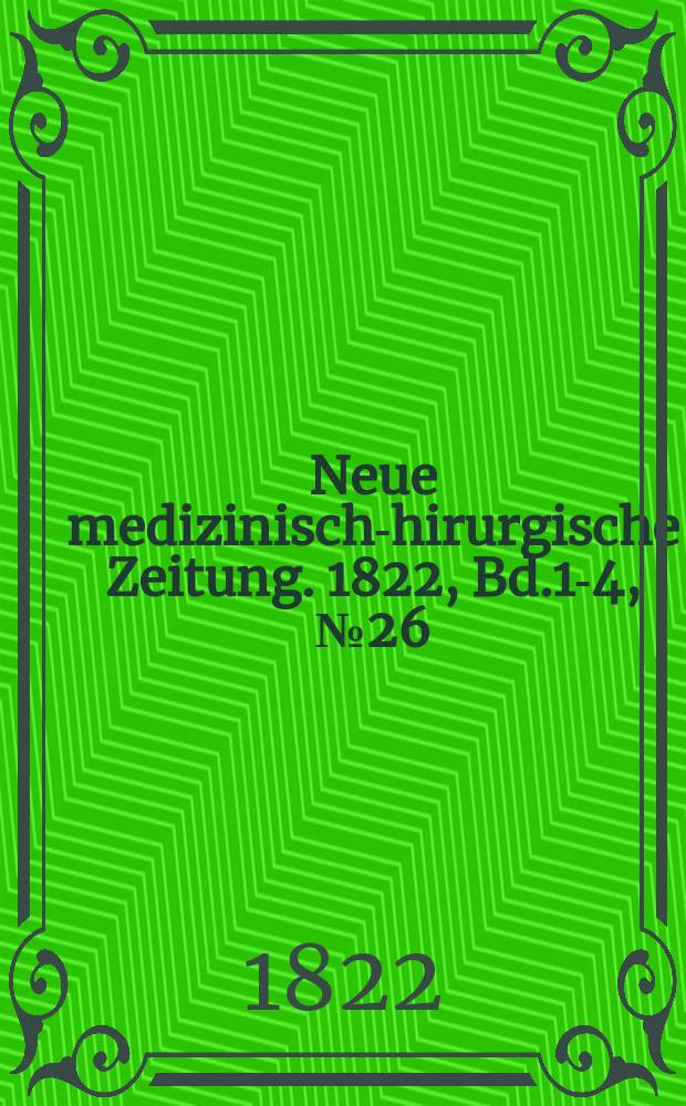 Neue medizinisch -chirurgische Zeitung. 1822, Bd.1-4, №26