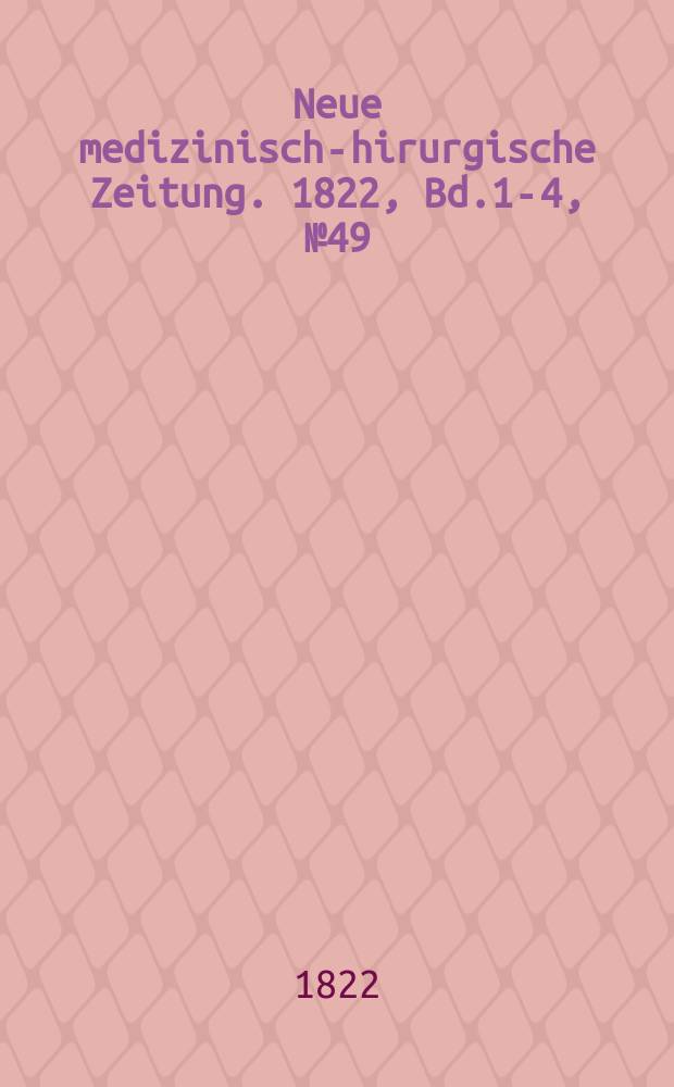 Neue medizinisch -chirurgische Zeitung. 1822, Bd.1-4, №49