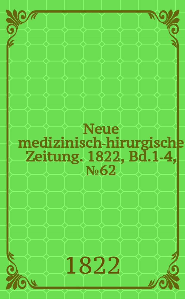 Neue medizinisch -chirurgische Zeitung. 1822, Bd.1-4, №62