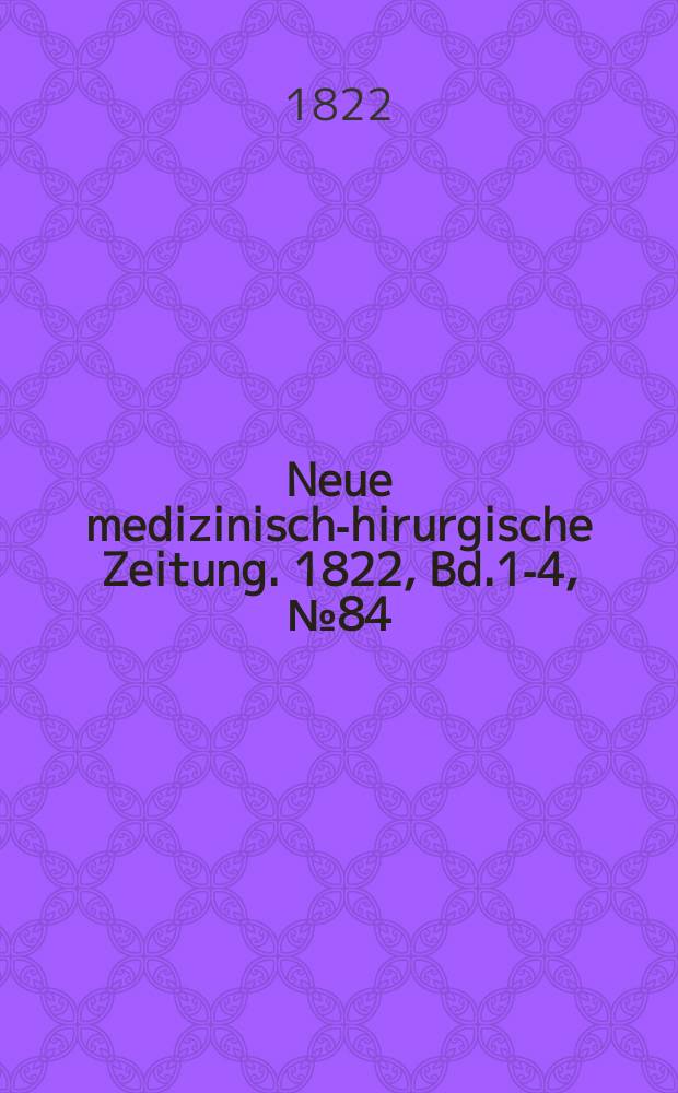 Neue medizinisch -chirurgische Zeitung. 1822, Bd.1-4, №84