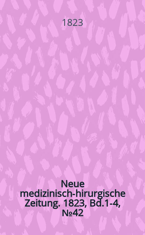 Neue medizinisch -chirurgische Zeitung. 1823, Bd.1-4, №42