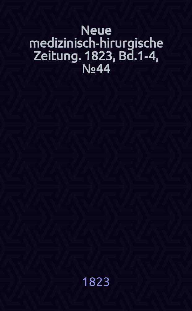 Neue medizinisch -chirurgische Zeitung. 1823, Bd.1-4, №44