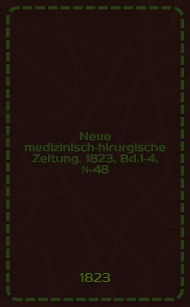 Neue medizinisch -chirurgische Zeitung. 1823, Bd.1-4, №48