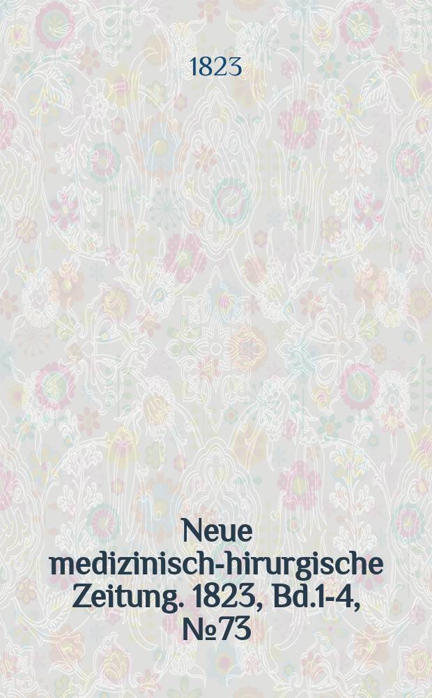 Neue medizinisch -chirurgische Zeitung. 1823, Bd.1-4, №73