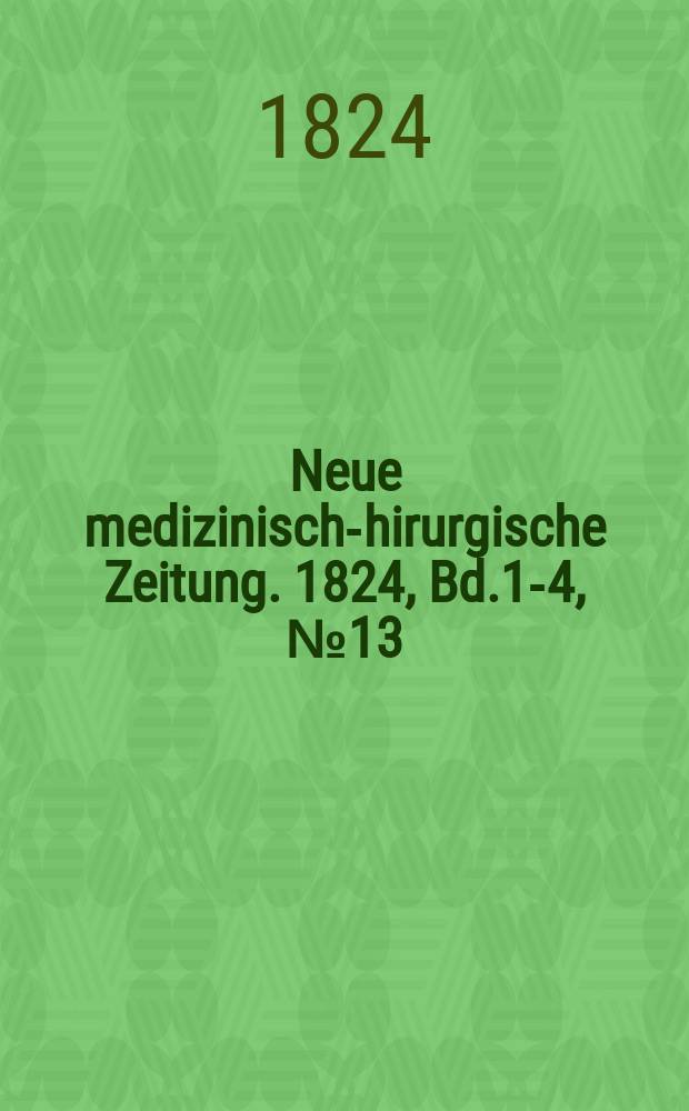 Neue medizinisch -chirurgische Zeitung. 1824, Bd.1-4, №13