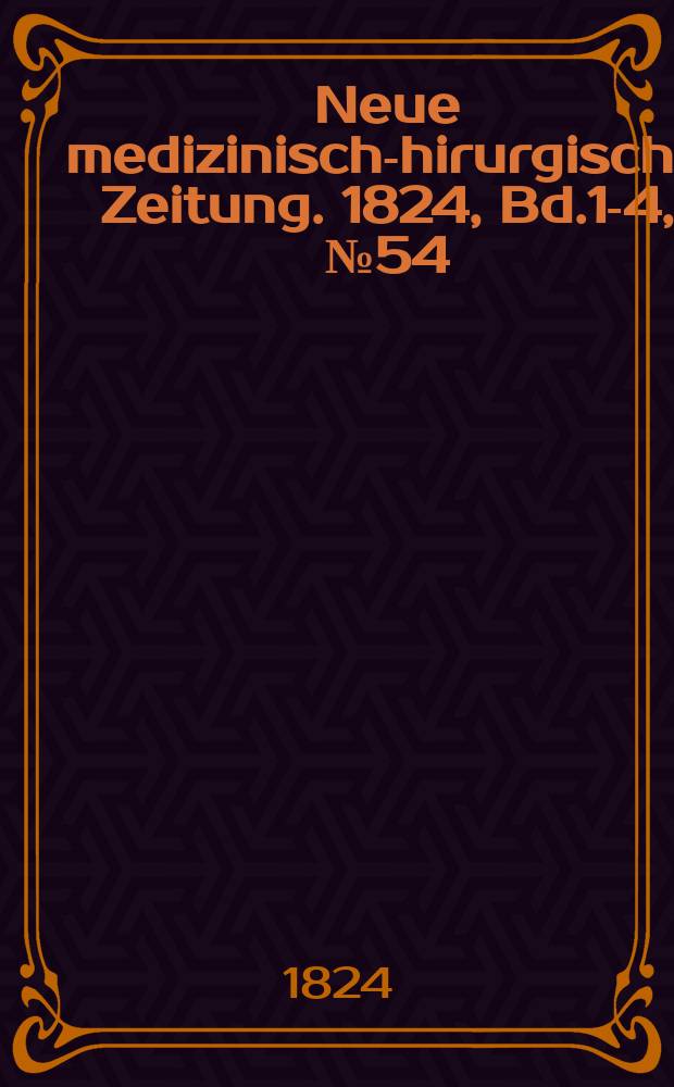 Neue medizinisch -chirurgische Zeitung. 1824, Bd.1-4, №54