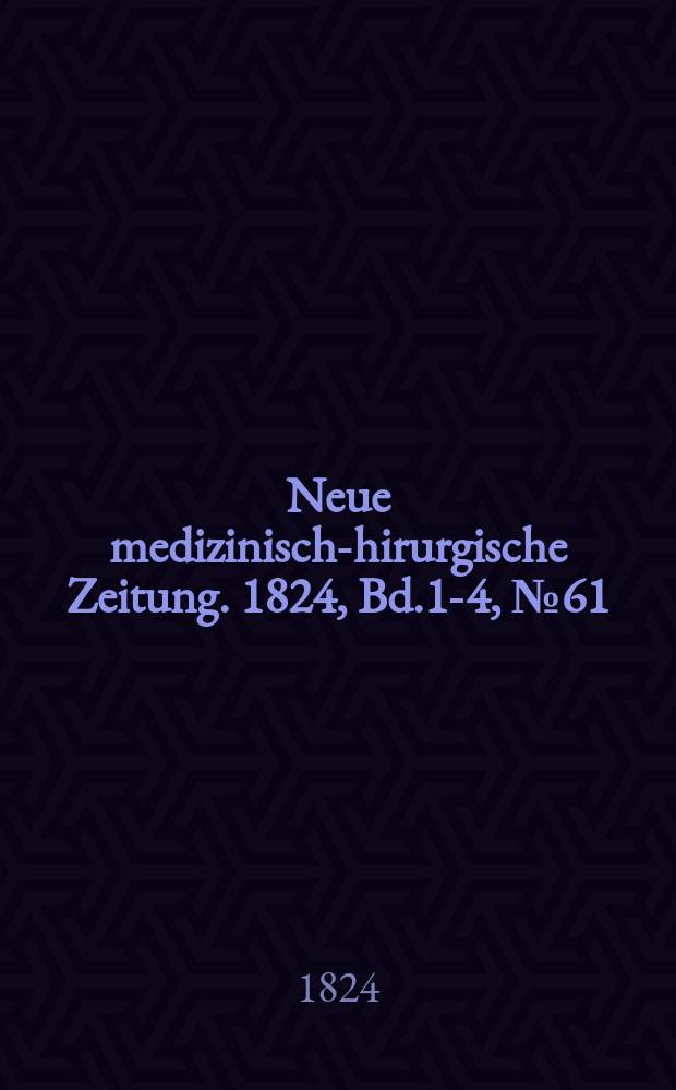 Neue medizinisch -chirurgische Zeitung. 1824, Bd.1-4, №61