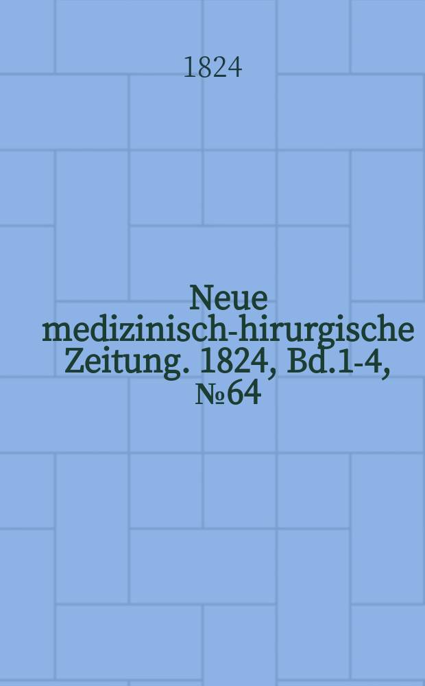 Neue medizinisch -chirurgische Zeitung. 1824, Bd.1-4, №64