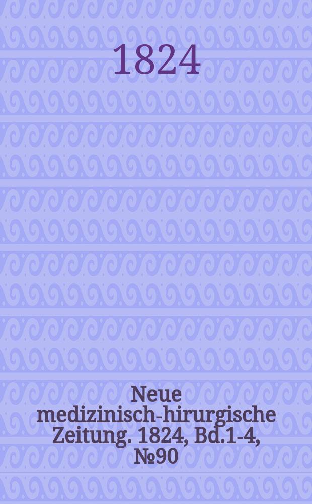 Neue medizinisch -chirurgische Zeitung. 1824, Bd.1-4, №90