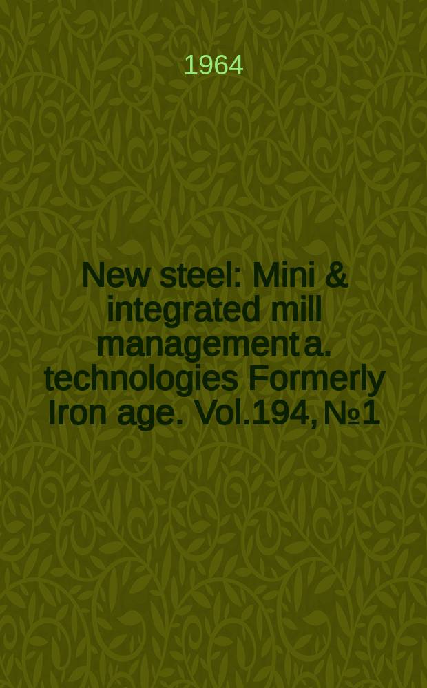 New steel : Mini & integrated mill management a. technologies [Formerly] Iron age. Vol.194, №1
