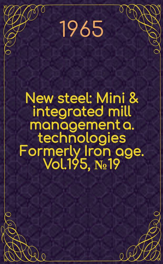 New steel : Mini & integrated mill management a. technologies [Formerly] Iron age. Vol.195, №19