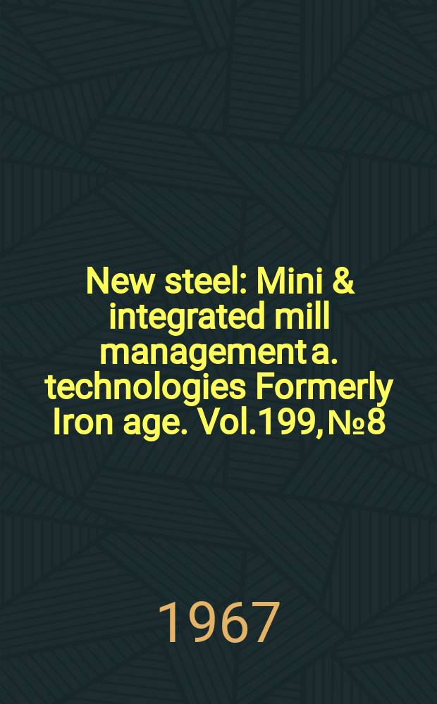 New steel : Mini & integrated mill management a. technologies [Formerly] Iron age. Vol.199, №8