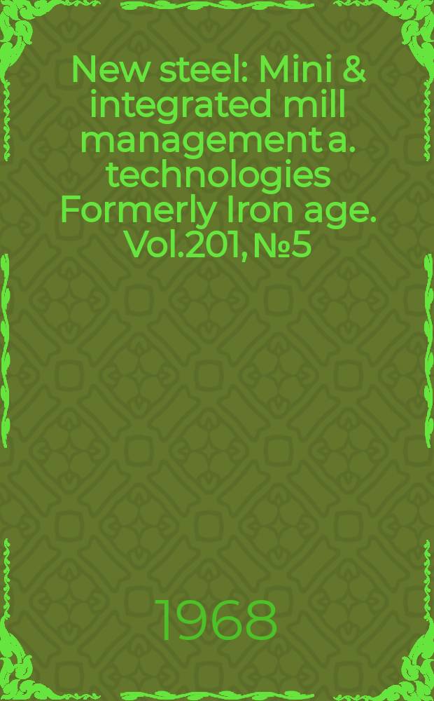 New steel : Mini & integrated mill management a. technologies [Formerly] Iron age. Vol.201, №5