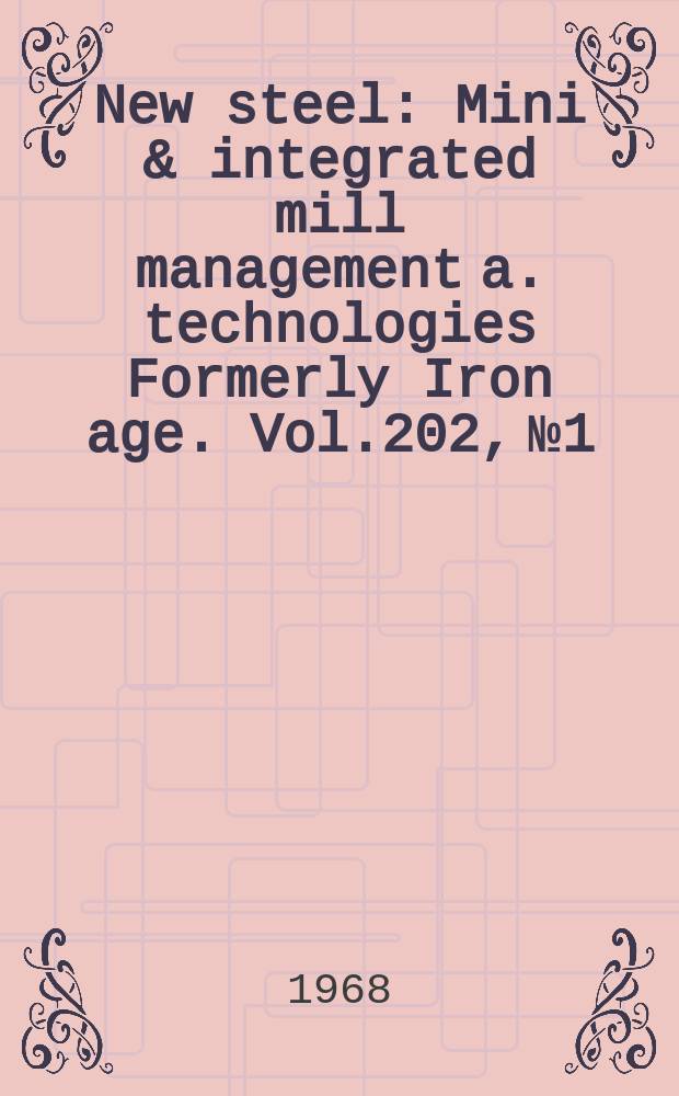 New steel : Mini & integrated mill management a. technologies [Formerly] Iron age. Vol.202, №1