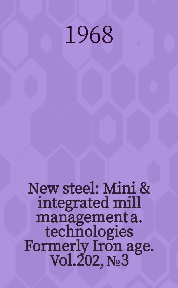 New steel : Mini & integrated mill management a. technologies [Formerly] Iron age. Vol.202, №3