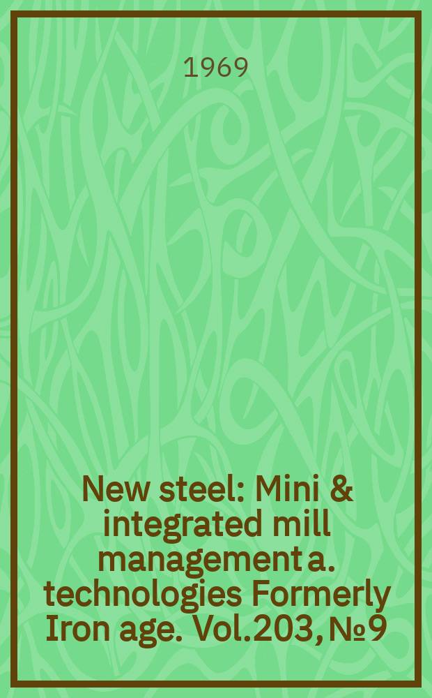 New steel : Mini & integrated mill management a. technologies [Formerly] Iron age. Vol.203, №9