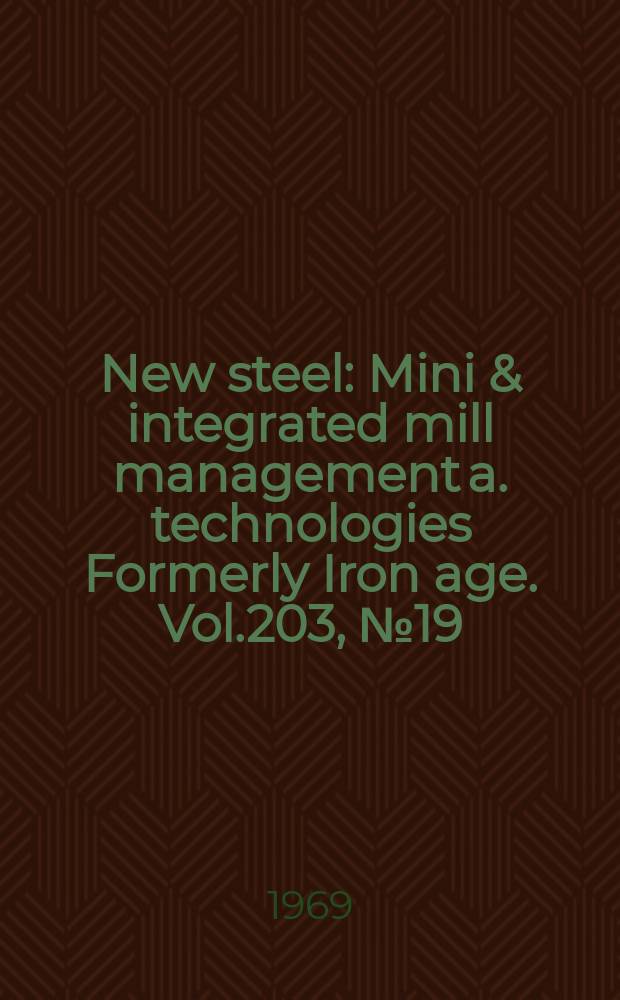 New steel : Mini & integrated mill management a. technologies [Formerly] Iron age. Vol.203, №19