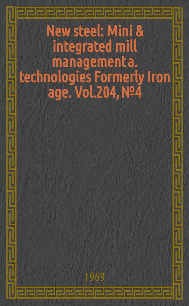 New steel : Mini & integrated mill management a. technologies [Formerly] Iron age. Vol.204, №4