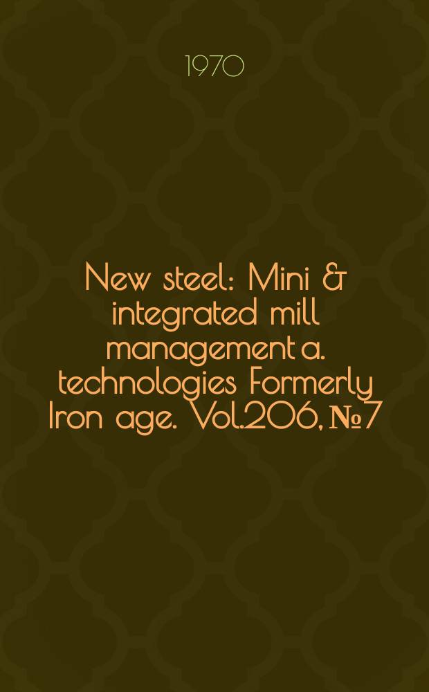 New steel : Mini & integrated mill management a. technologies [Formerly] Iron age. Vol.206, №7