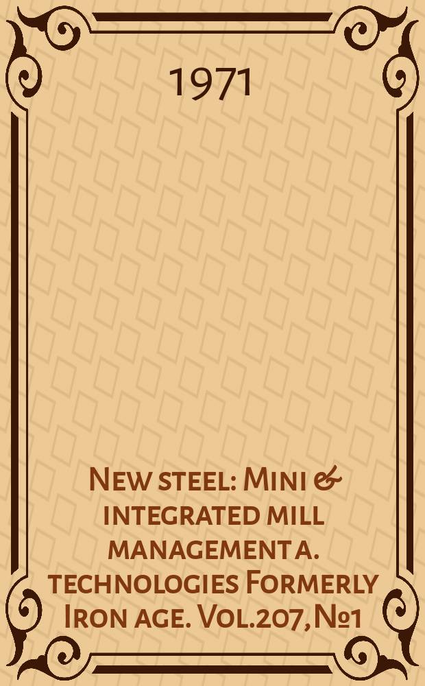 New steel : Mini & integrated mill management a. technologies [Formerly] Iron age. Vol.207, №1
