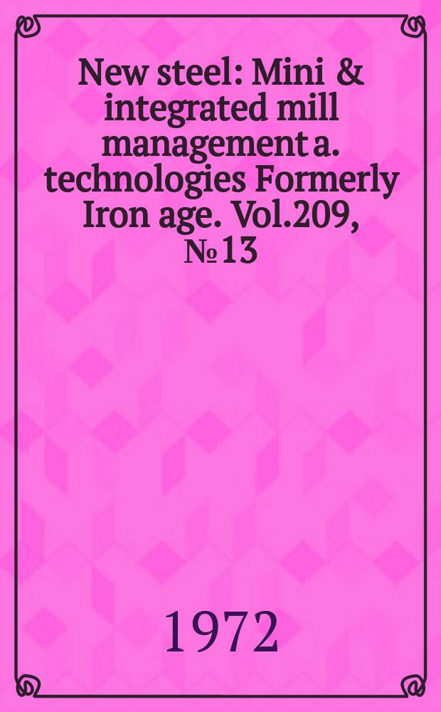 New steel : Mini & integrated mill management a. technologies [Formerly] Iron age. Vol.209, №13