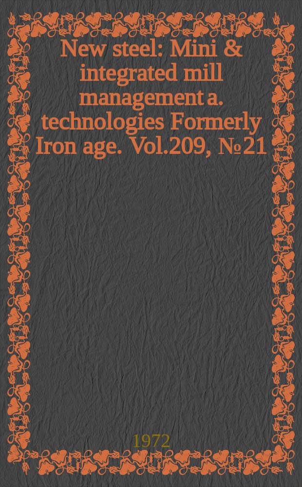 New steel : Mini & integrated mill management a. technologies [Formerly] Iron age. Vol.209, №21
