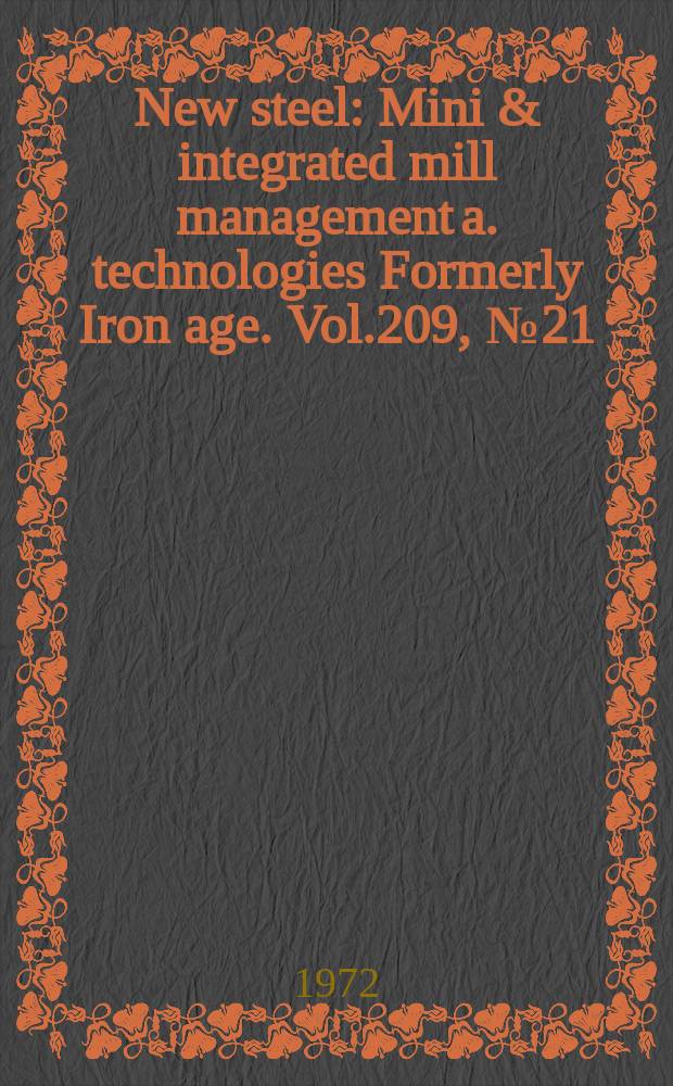 New steel : Mini & integrated mill management a. technologies [Formerly] Iron age. Vol.209, №21