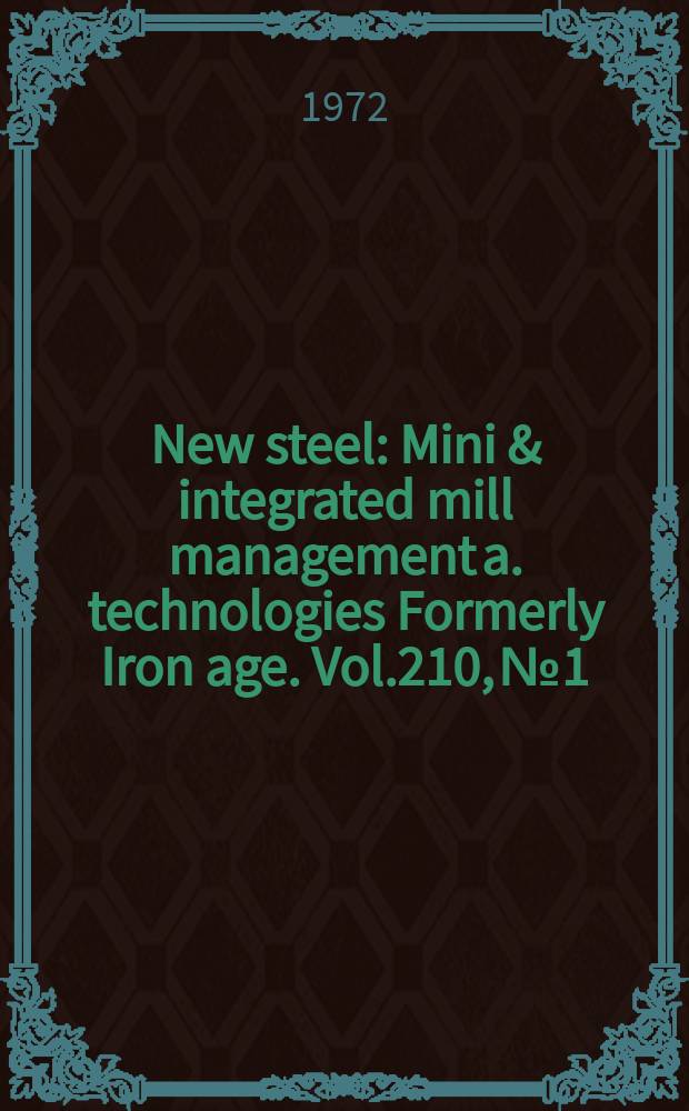 New steel : Mini & integrated mill management a. technologies [Formerly] Iron age. Vol.210, №1