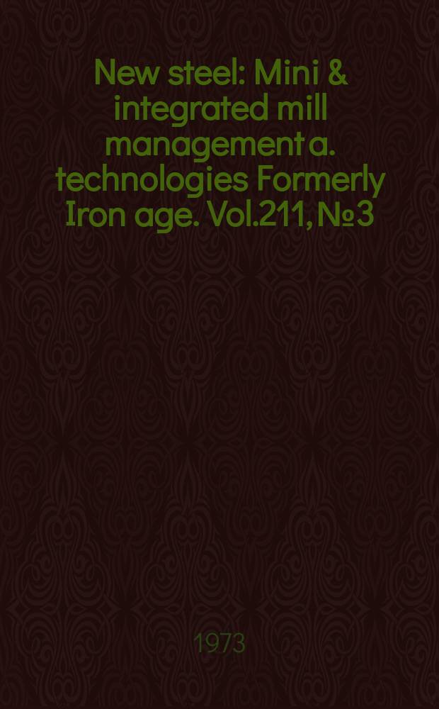 New steel : Mini & integrated mill management a. technologies [Formerly] Iron age. Vol.211, №3