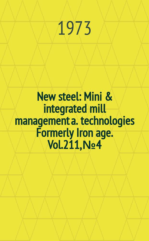 New steel : Mini & integrated mill management a. technologies [Formerly] Iron age. Vol.211, №4