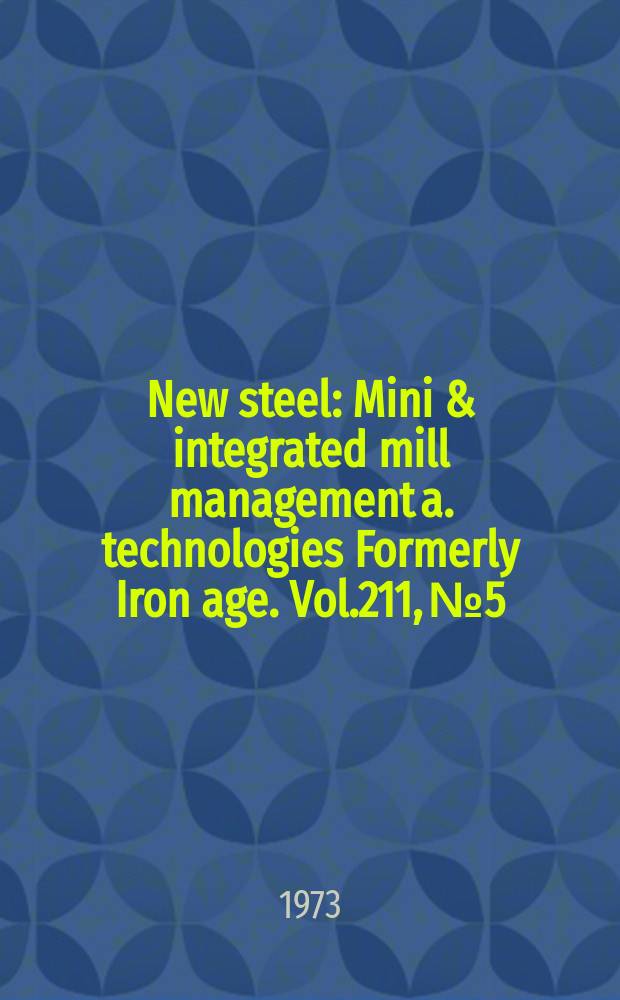 New steel : Mini & integrated mill management a. technologies [Formerly] Iron age. Vol.211, №5