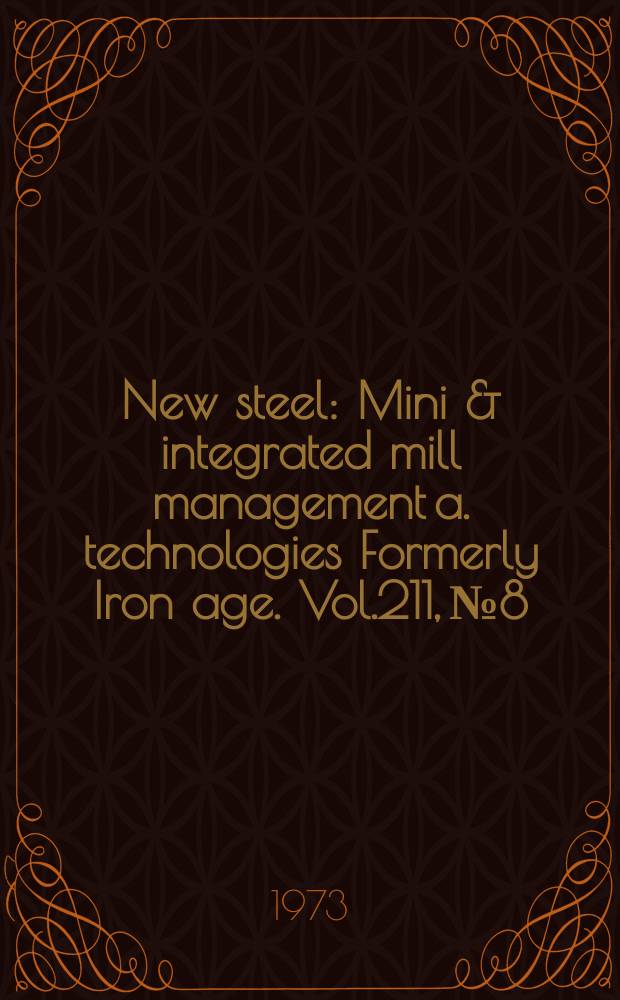 New steel : Mini & integrated mill management a. technologies [Formerly] Iron age. Vol.211, №8