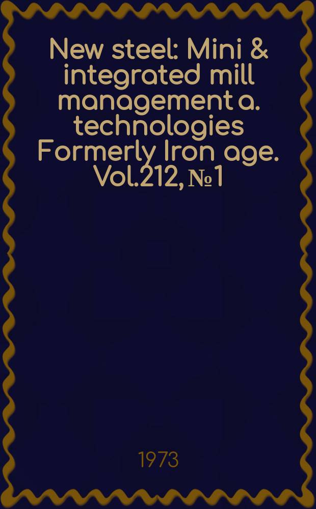New steel : Mini & integrated mill management a. technologies [Formerly] Iron age. Vol.212, №1