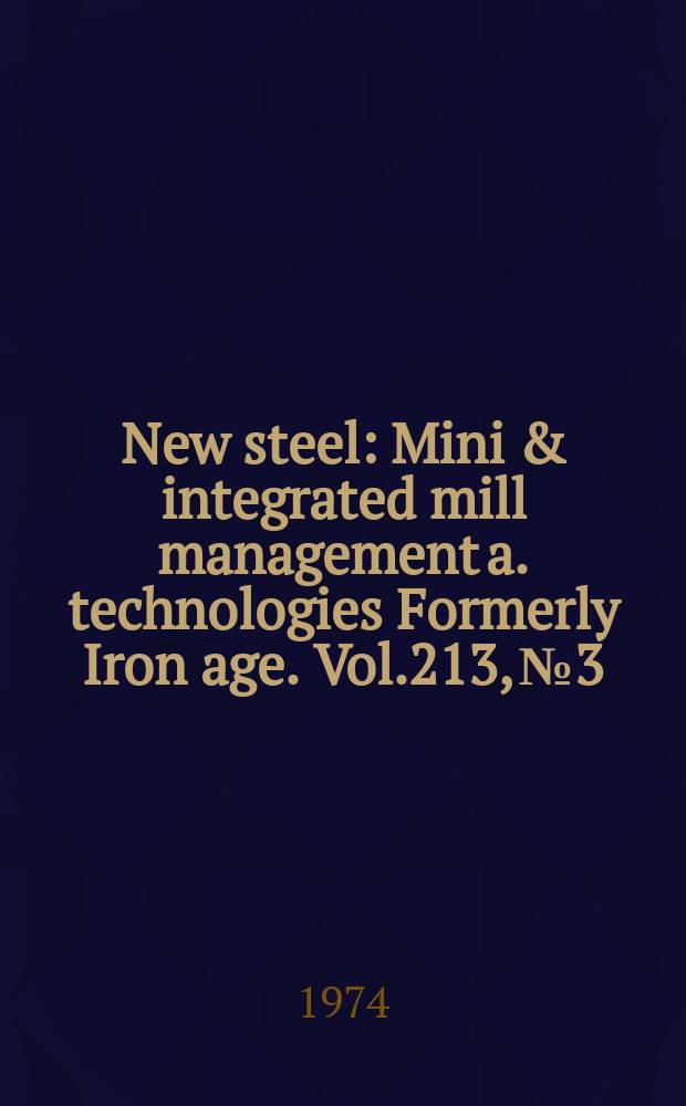 New steel : Mini & integrated mill management a. technologies [Formerly] Iron age. Vol.213, №3
