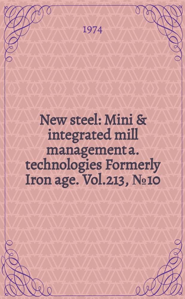 New steel : Mini & integrated mill management a. technologies [Formerly] Iron age. Vol.213, №10