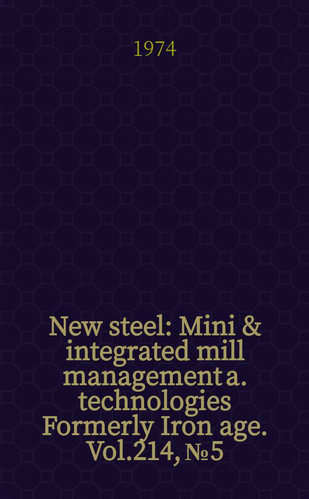 New steel : Mini & integrated mill management a. technologies [Formerly] Iron age. Vol.214, №5