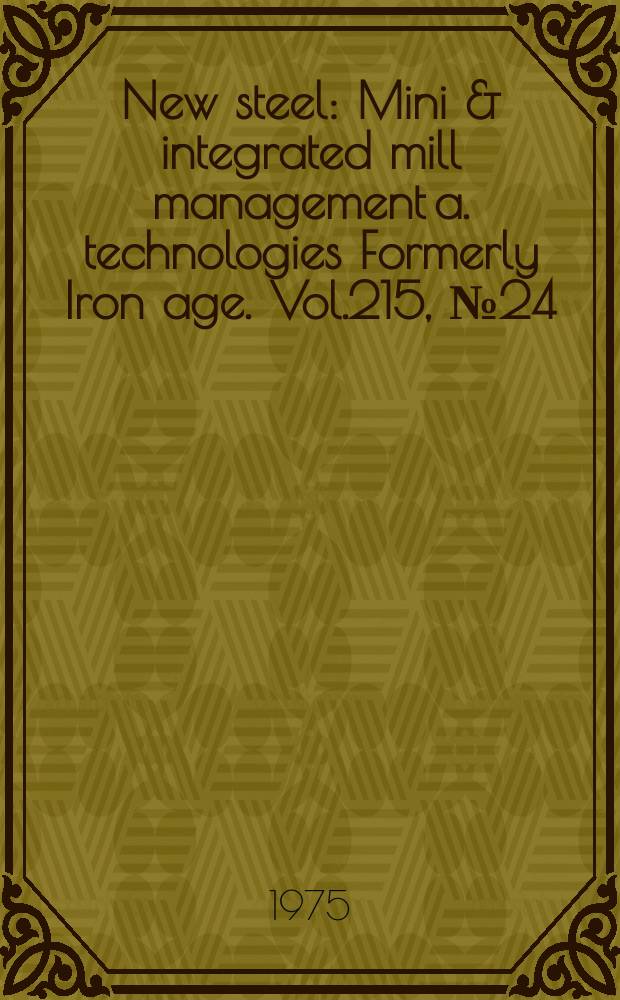 New steel : Mini & integrated mill management a. technologies [Formerly] Iron age. Vol.215, №24