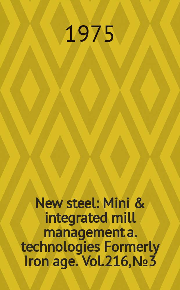 New steel : Mini & integrated mill management a. technologies [Formerly] Iron age. Vol.216, №3