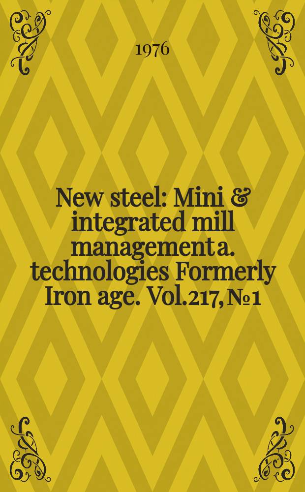 New steel : Mini & integrated mill management a. technologies [Formerly] Iron age. Vol.217, №1
