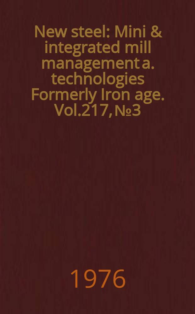 New steel : Mini & integrated mill management a. technologies [Formerly] Iron age. Vol.217, №3