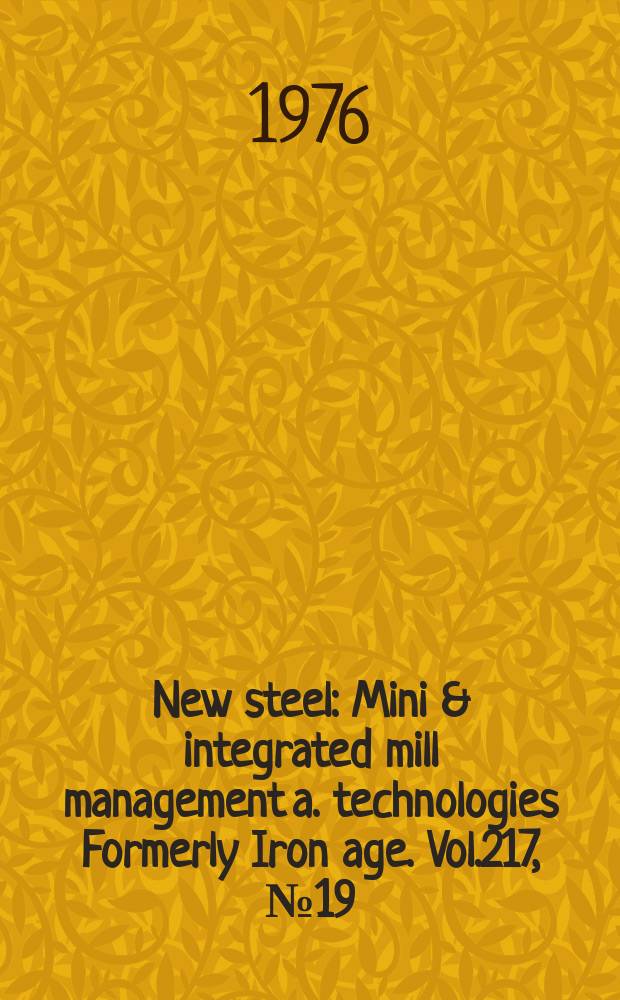 New steel : Mini & integrated mill management a. technologies [Formerly] Iron age. Vol.217, №19