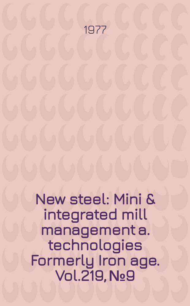 New steel : Mini & integrated mill management a. technologies [Formerly] Iron age. Vol.219, №9