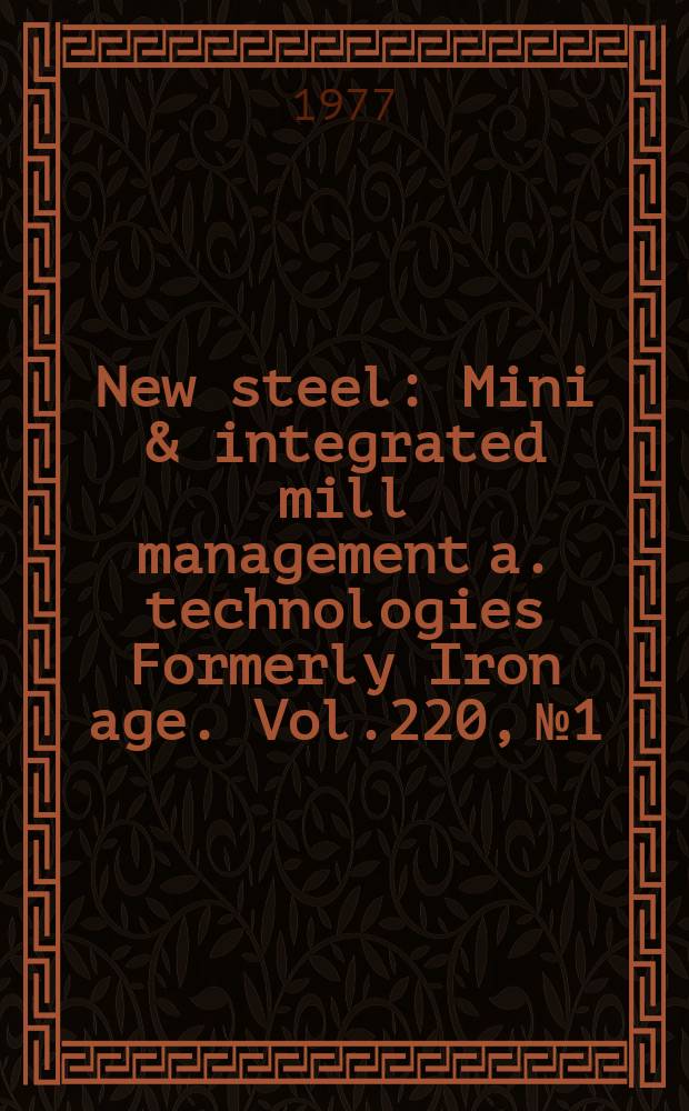 New steel : Mini & integrated mill management a. technologies [Formerly] Iron age. Vol.220, №1