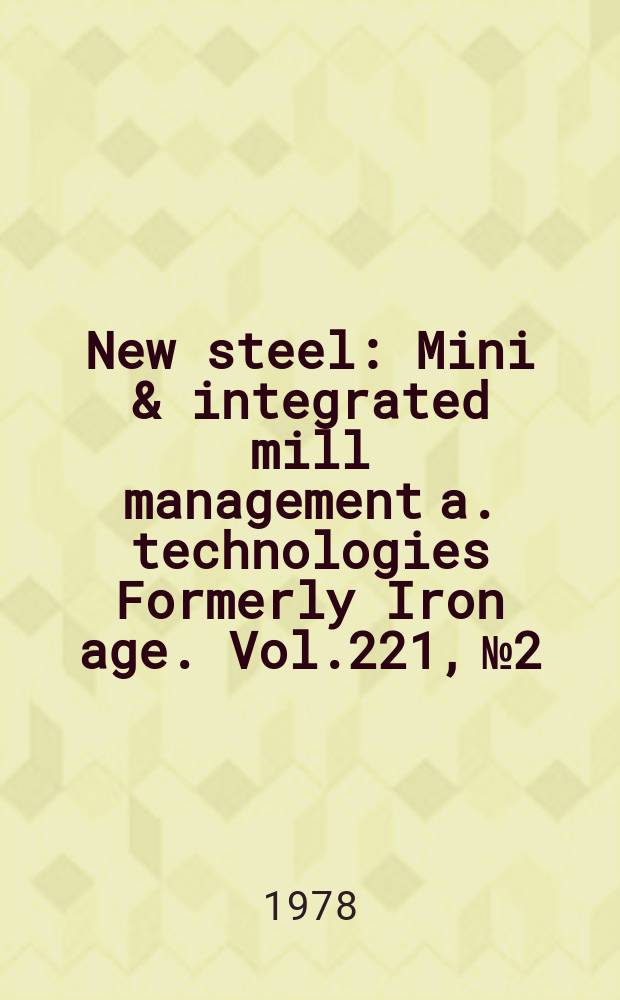 New steel : Mini & integrated mill management a. technologies [Formerly] Iron age. Vol.221, №2