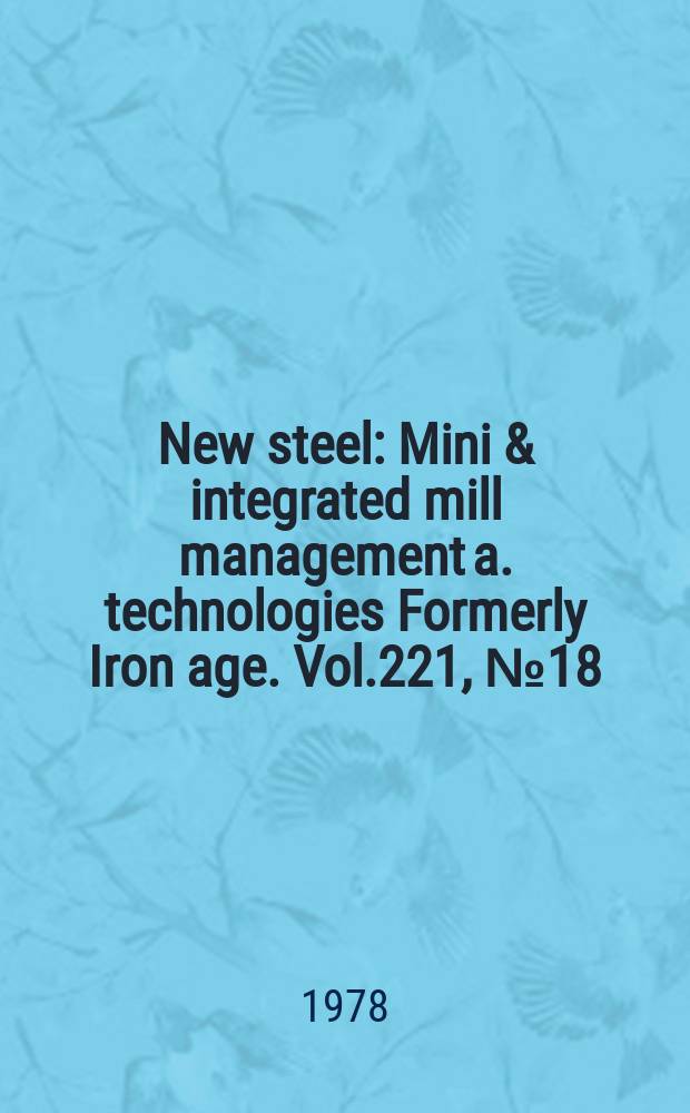 New steel : Mini & integrated mill management a. technologies [Formerly] Iron age. Vol.221, №18