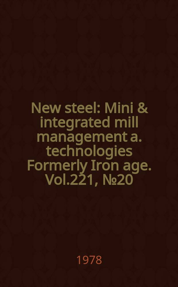 New steel : Mini & integrated mill management a. technologies [Formerly] Iron age. Vol.221, №20